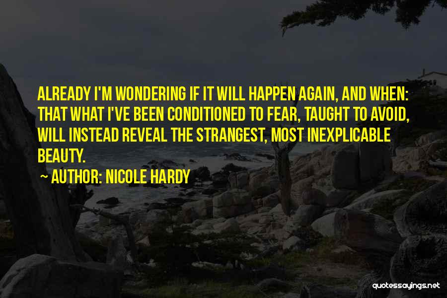 Nicole Hardy Quotes: Already I'm Wondering If It Will Happen Again, And When: That What I've Been Conditioned To Fear, Taught To Avoid,