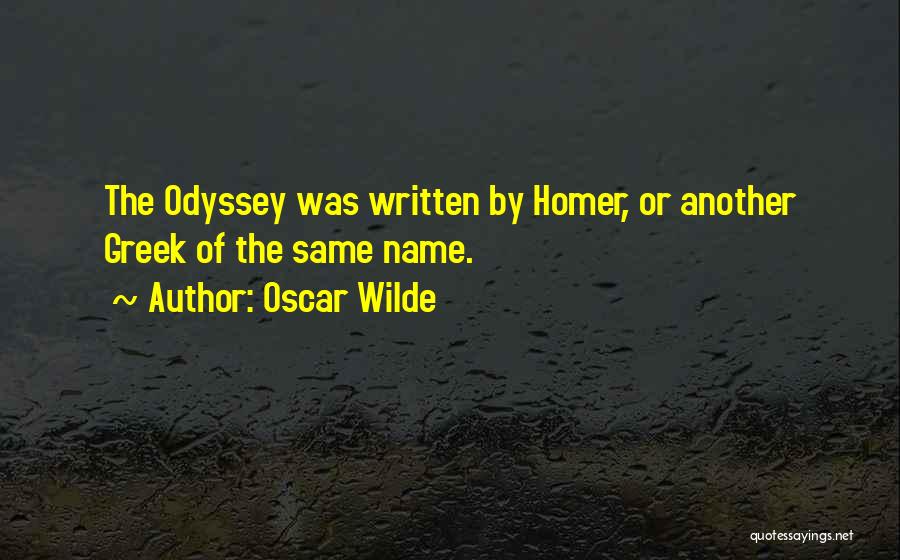 Oscar Wilde Quotes: The Odyssey Was Written By Homer, Or Another Greek Of The Same Name.