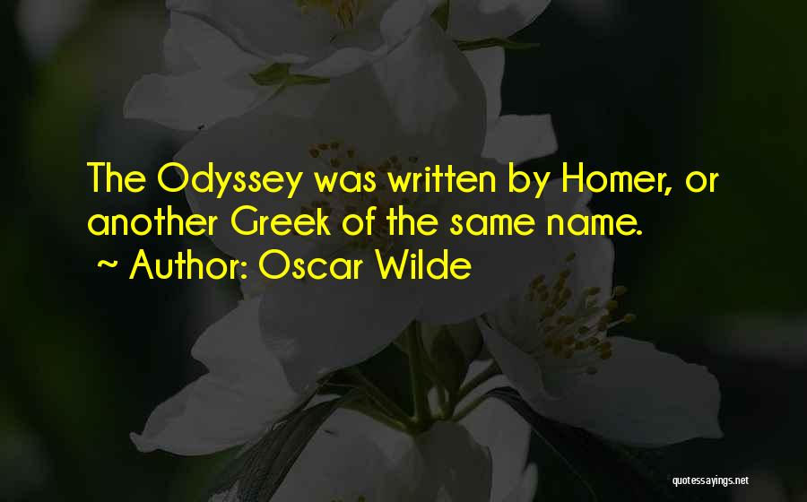 Oscar Wilde Quotes: The Odyssey Was Written By Homer, Or Another Greek Of The Same Name.