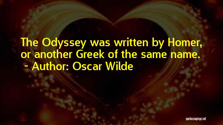 Oscar Wilde Quotes: The Odyssey Was Written By Homer, Or Another Greek Of The Same Name.