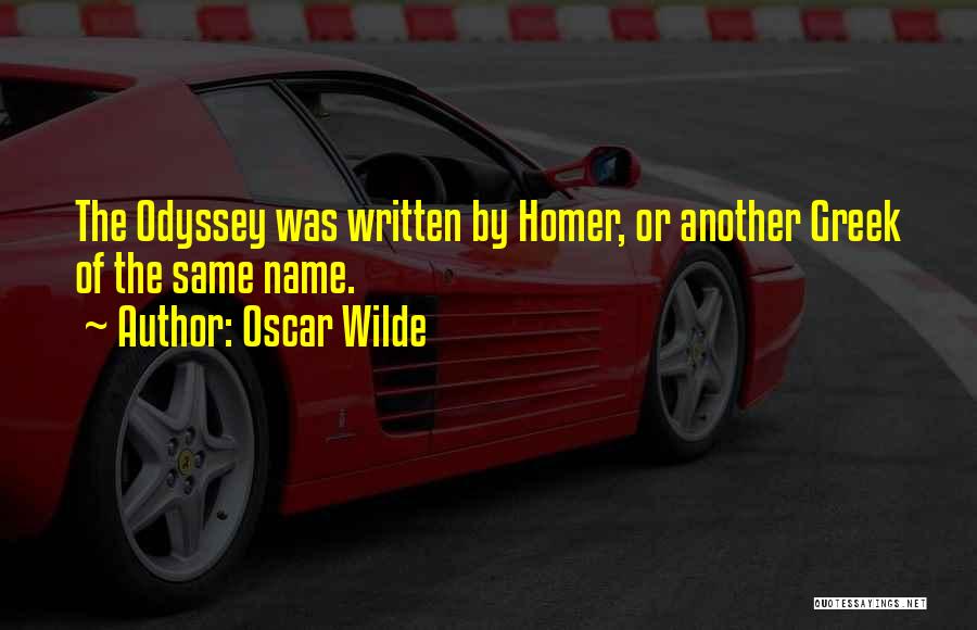 Oscar Wilde Quotes: The Odyssey Was Written By Homer, Or Another Greek Of The Same Name.