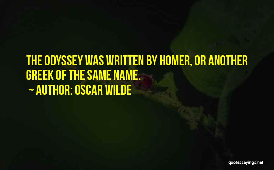 Oscar Wilde Quotes: The Odyssey Was Written By Homer, Or Another Greek Of The Same Name.