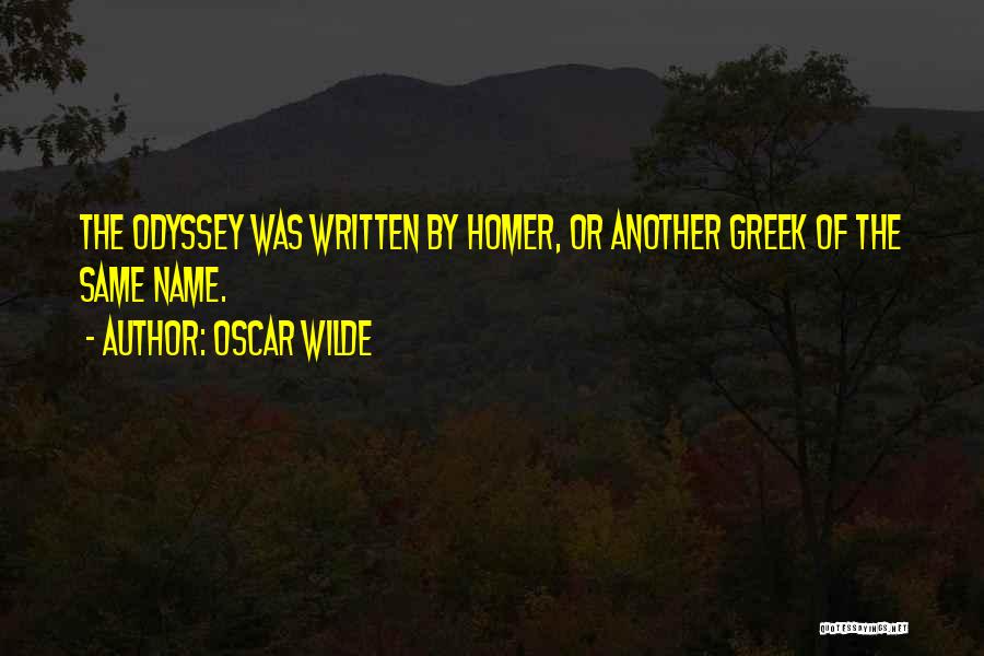 Oscar Wilde Quotes: The Odyssey Was Written By Homer, Or Another Greek Of The Same Name.