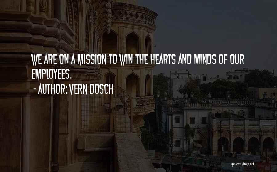 Vern Dosch Quotes: We Are On A Mission To Win The Hearts And Minds Of Our Employees.