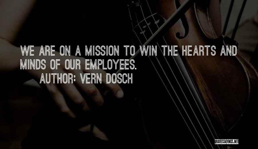 Vern Dosch Quotes: We Are On A Mission To Win The Hearts And Minds Of Our Employees.