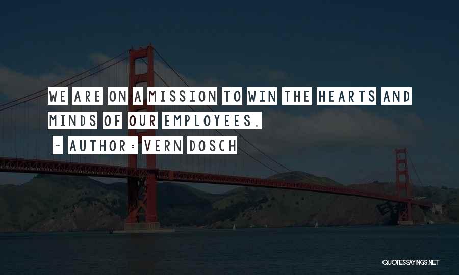 Vern Dosch Quotes: We Are On A Mission To Win The Hearts And Minds Of Our Employees.