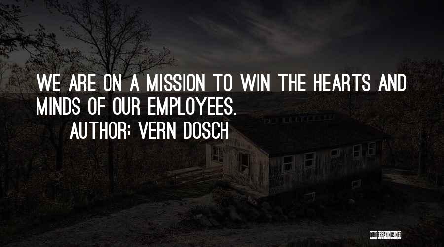 Vern Dosch Quotes: We Are On A Mission To Win The Hearts And Minds Of Our Employees.