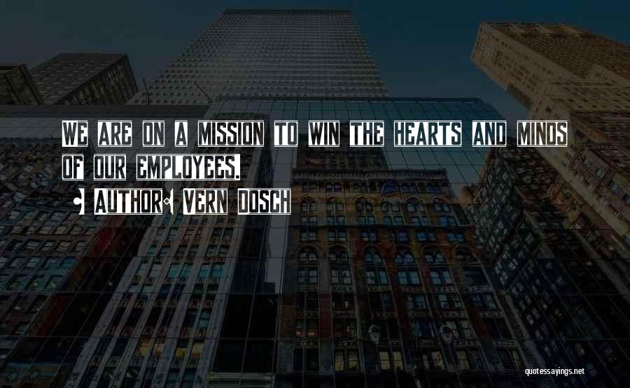 Vern Dosch Quotes: We Are On A Mission To Win The Hearts And Minds Of Our Employees.