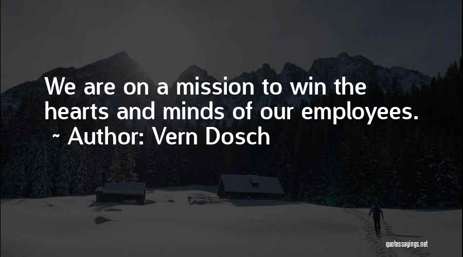 Vern Dosch Quotes: We Are On A Mission To Win The Hearts And Minds Of Our Employees.