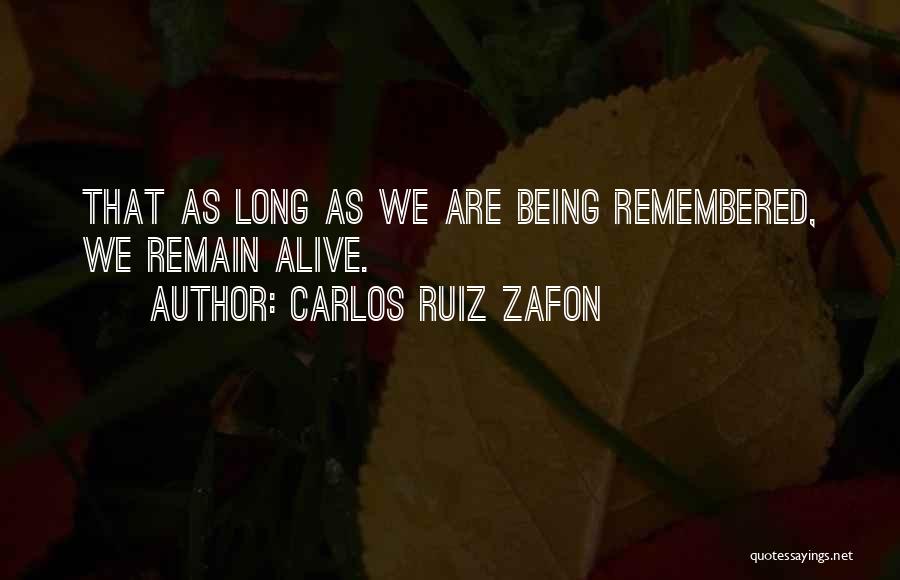 Carlos Ruiz Zafon Quotes: That As Long As We Are Being Remembered, We Remain Alive.