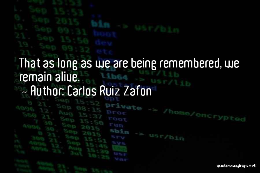 Carlos Ruiz Zafon Quotes: That As Long As We Are Being Remembered, We Remain Alive.