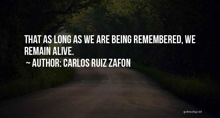 Carlos Ruiz Zafon Quotes: That As Long As We Are Being Remembered, We Remain Alive.