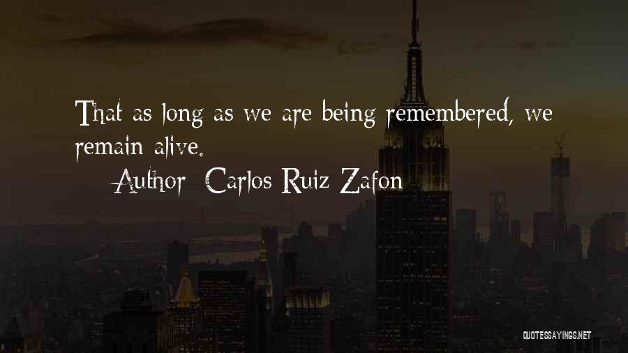 Carlos Ruiz Zafon Quotes: That As Long As We Are Being Remembered, We Remain Alive.