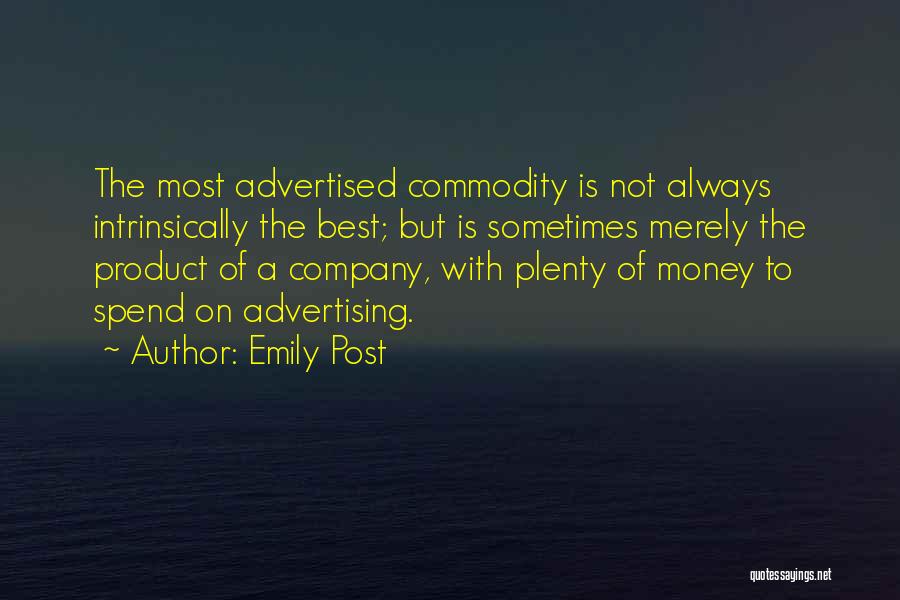 Emily Post Quotes: The Most Advertised Commodity Is Not Always Intrinsically The Best; But Is Sometimes Merely The Product Of A Company, With