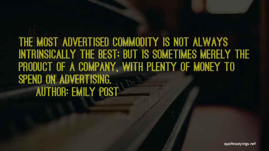 Emily Post Quotes: The Most Advertised Commodity Is Not Always Intrinsically The Best; But Is Sometimes Merely The Product Of A Company, With