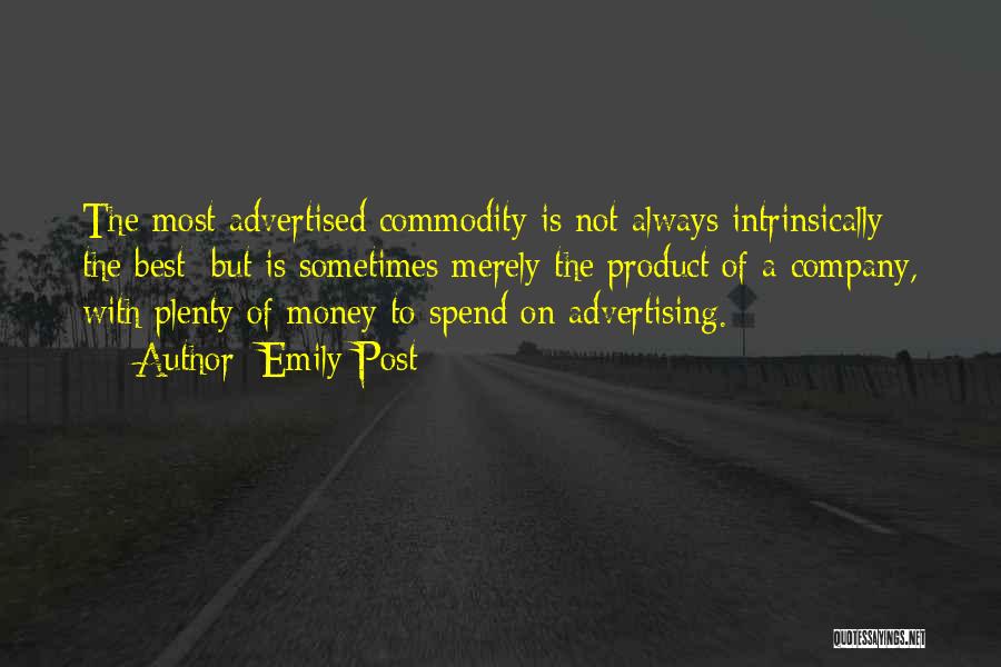 Emily Post Quotes: The Most Advertised Commodity Is Not Always Intrinsically The Best; But Is Sometimes Merely The Product Of A Company, With