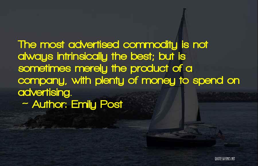 Emily Post Quotes: The Most Advertised Commodity Is Not Always Intrinsically The Best; But Is Sometimes Merely The Product Of A Company, With