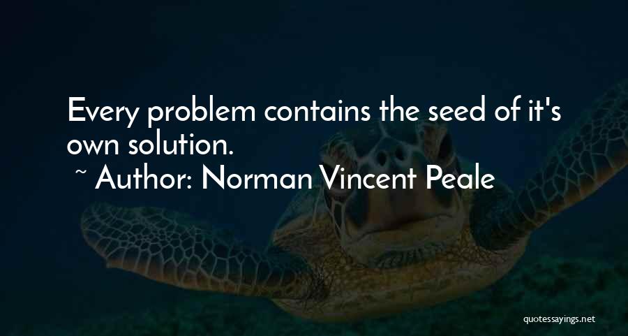 Norman Vincent Peale Quotes: Every Problem Contains The Seed Of It's Own Solution.