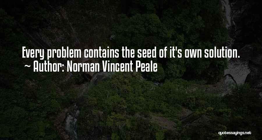 Norman Vincent Peale Quotes: Every Problem Contains The Seed Of It's Own Solution.