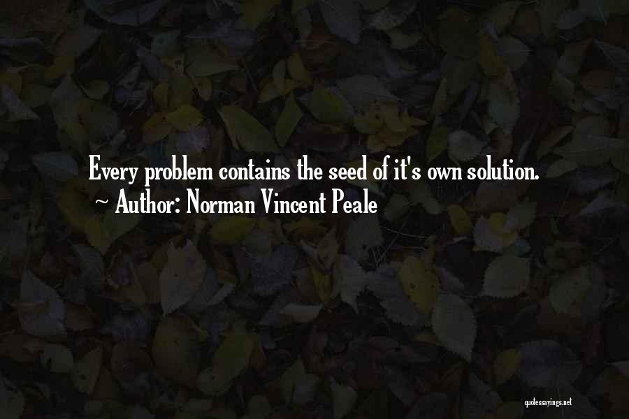 Norman Vincent Peale Quotes: Every Problem Contains The Seed Of It's Own Solution.