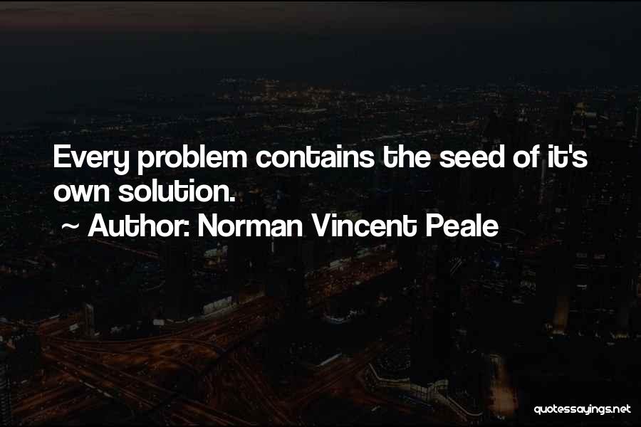 Norman Vincent Peale Quotes: Every Problem Contains The Seed Of It's Own Solution.