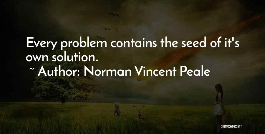 Norman Vincent Peale Quotes: Every Problem Contains The Seed Of It's Own Solution.