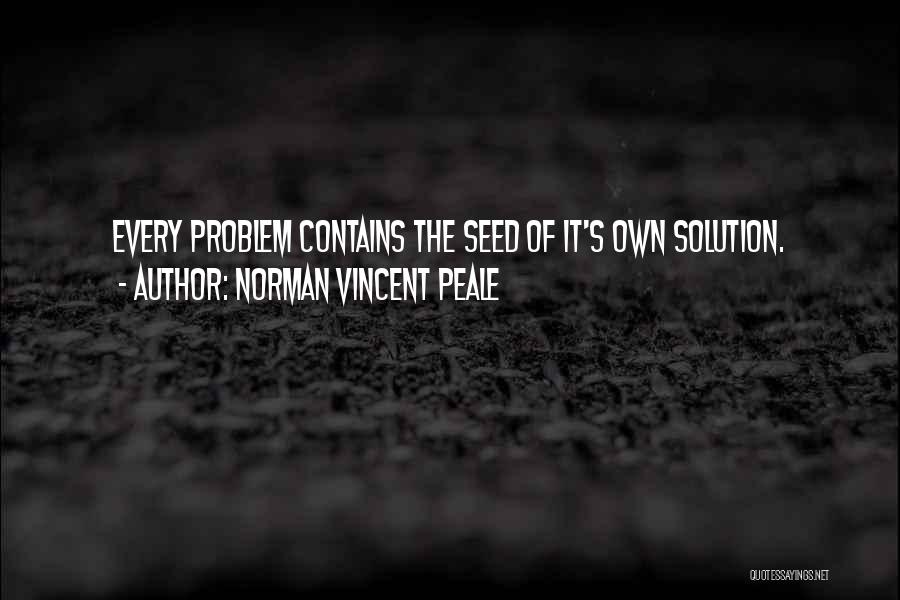 Norman Vincent Peale Quotes: Every Problem Contains The Seed Of It's Own Solution.