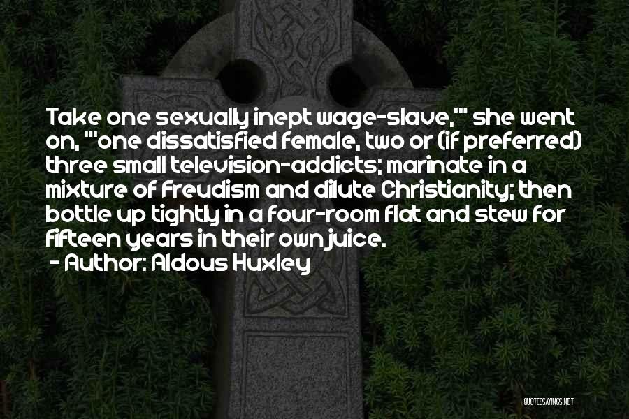 Aldous Huxley Quotes: Take One Sexually Inept Wage-slave,' She Went On, 'one Dissatisfied Female, Two Or (if Preferred) Three Small Television-addicts; Marinate In