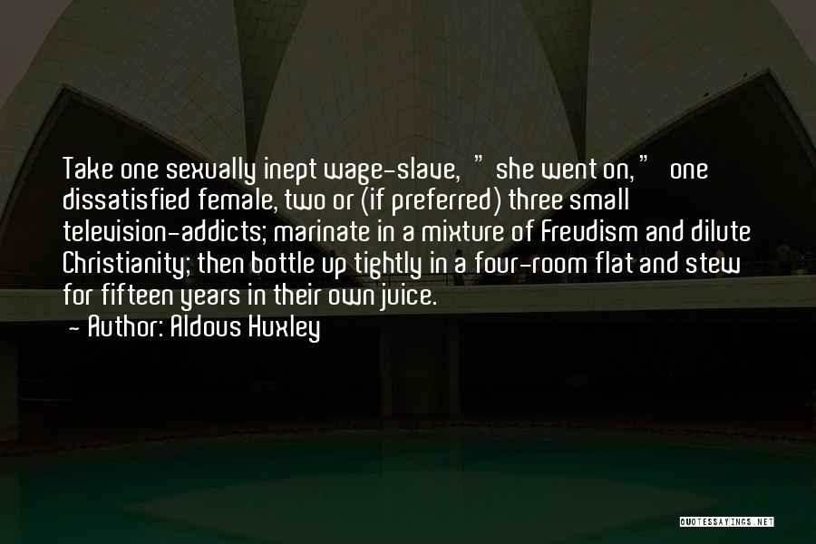 Aldous Huxley Quotes: Take One Sexually Inept Wage-slave,' She Went On, 'one Dissatisfied Female, Two Or (if Preferred) Three Small Television-addicts; Marinate In