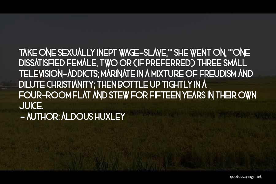 Aldous Huxley Quotes: Take One Sexually Inept Wage-slave,' She Went On, 'one Dissatisfied Female, Two Or (if Preferred) Three Small Television-addicts; Marinate In