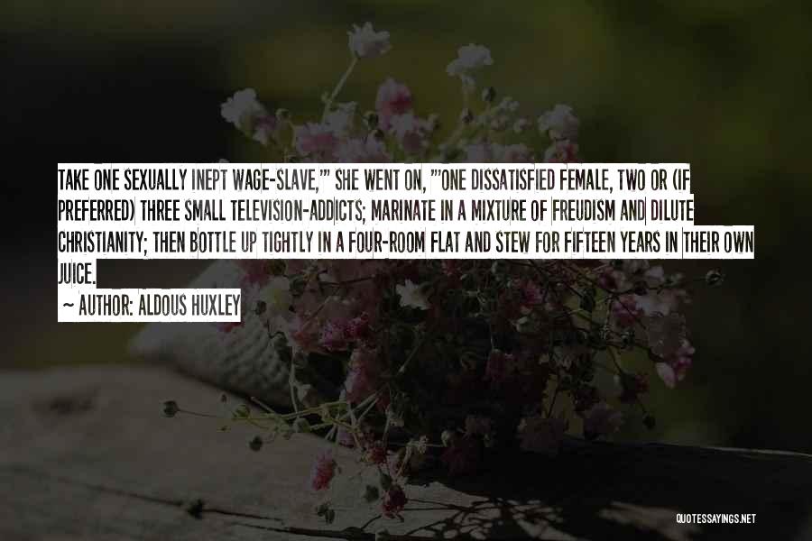 Aldous Huxley Quotes: Take One Sexually Inept Wage-slave,' She Went On, 'one Dissatisfied Female, Two Or (if Preferred) Three Small Television-addicts; Marinate In