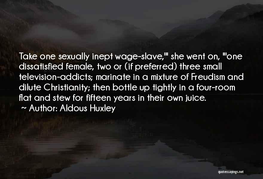 Aldous Huxley Quotes: Take One Sexually Inept Wage-slave,' She Went On, 'one Dissatisfied Female, Two Or (if Preferred) Three Small Television-addicts; Marinate In
