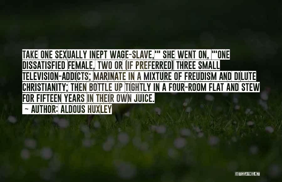Aldous Huxley Quotes: Take One Sexually Inept Wage-slave,' She Went On, 'one Dissatisfied Female, Two Or (if Preferred) Three Small Television-addicts; Marinate In