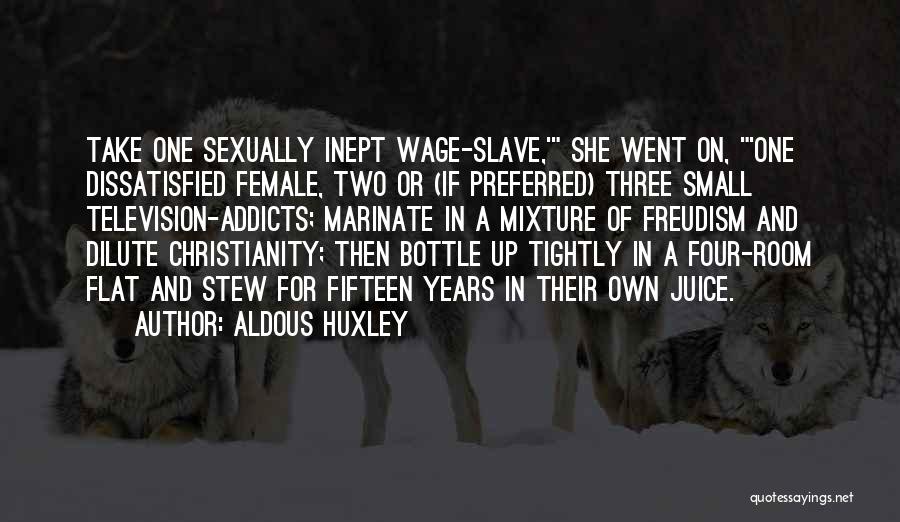 Aldous Huxley Quotes: Take One Sexually Inept Wage-slave,' She Went On, 'one Dissatisfied Female, Two Or (if Preferred) Three Small Television-addicts; Marinate In