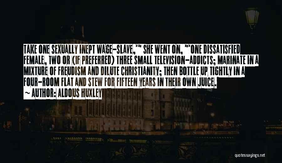 Aldous Huxley Quotes: Take One Sexually Inept Wage-slave,' She Went On, 'one Dissatisfied Female, Two Or (if Preferred) Three Small Television-addicts; Marinate In