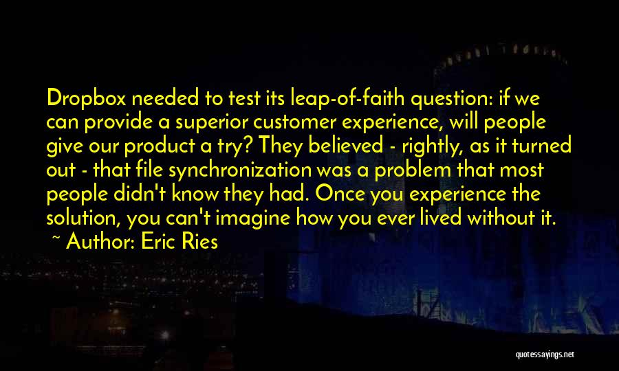 Eric Ries Quotes: Dropbox Needed To Test Its Leap-of-faith Question: If We Can Provide A Superior Customer Experience, Will People Give Our Product