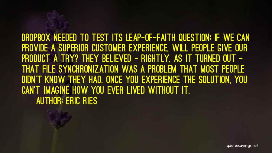 Eric Ries Quotes: Dropbox Needed To Test Its Leap-of-faith Question: If We Can Provide A Superior Customer Experience, Will People Give Our Product