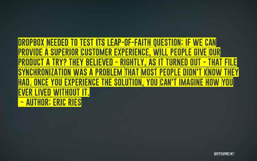 Eric Ries Quotes: Dropbox Needed To Test Its Leap-of-faith Question: If We Can Provide A Superior Customer Experience, Will People Give Our Product