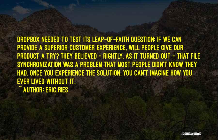 Eric Ries Quotes: Dropbox Needed To Test Its Leap-of-faith Question: If We Can Provide A Superior Customer Experience, Will People Give Our Product