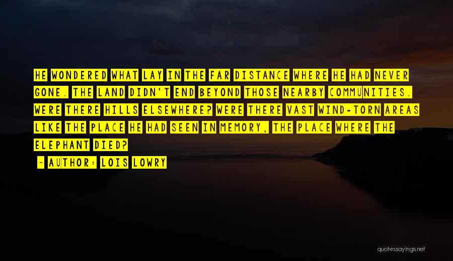 Lois Lowry Quotes: He Wondered What Lay In The Far Distance Where He Had Never Gone. The Land Didn't End Beyond Those Nearby