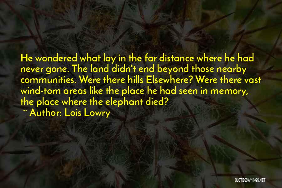 Lois Lowry Quotes: He Wondered What Lay In The Far Distance Where He Had Never Gone. The Land Didn't End Beyond Those Nearby