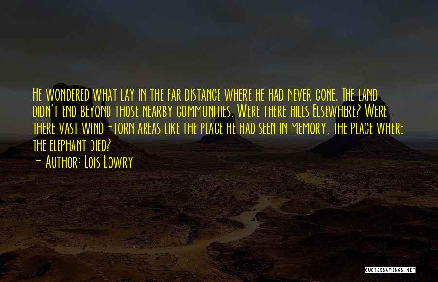 Lois Lowry Quotes: He Wondered What Lay In The Far Distance Where He Had Never Gone. The Land Didn't End Beyond Those Nearby