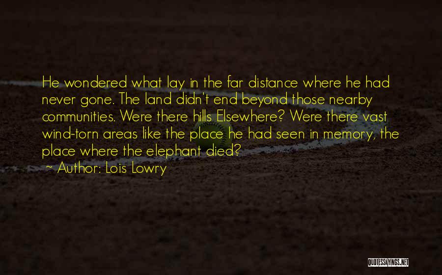 Lois Lowry Quotes: He Wondered What Lay In The Far Distance Where He Had Never Gone. The Land Didn't End Beyond Those Nearby