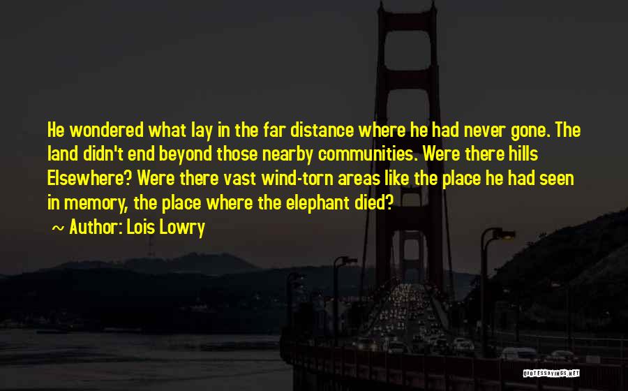 Lois Lowry Quotes: He Wondered What Lay In The Far Distance Where He Had Never Gone. The Land Didn't End Beyond Those Nearby