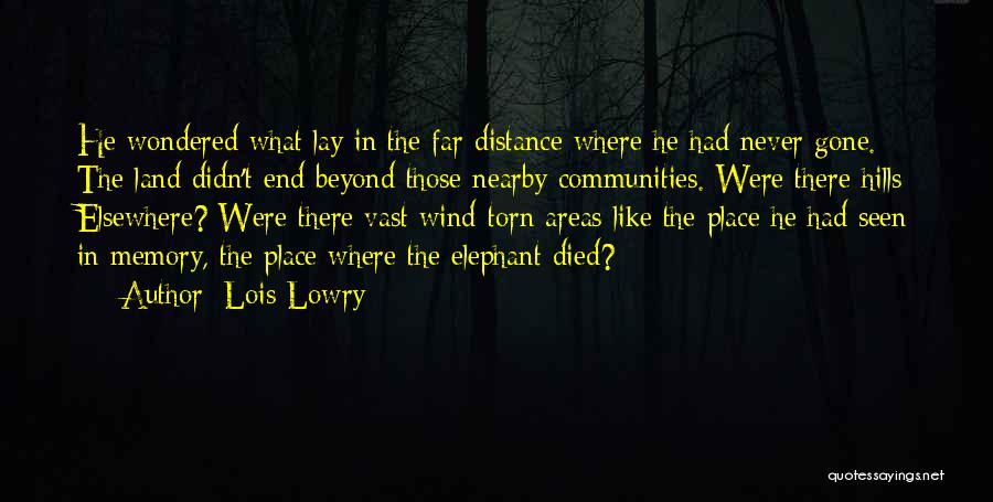 Lois Lowry Quotes: He Wondered What Lay In The Far Distance Where He Had Never Gone. The Land Didn't End Beyond Those Nearby