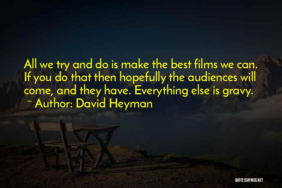 David Heyman Quotes: All We Try And Do Is Make The Best Films We Can. If You Do That Then Hopefully The Audiences