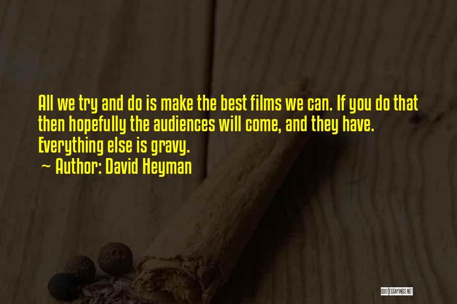 David Heyman Quotes: All We Try And Do Is Make The Best Films We Can. If You Do That Then Hopefully The Audiences