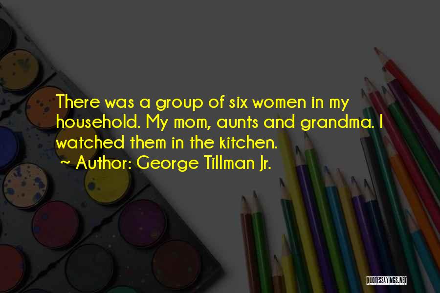 George Tillman Jr. Quotes: There Was A Group Of Six Women In My Household. My Mom, Aunts And Grandma. I Watched Them In The