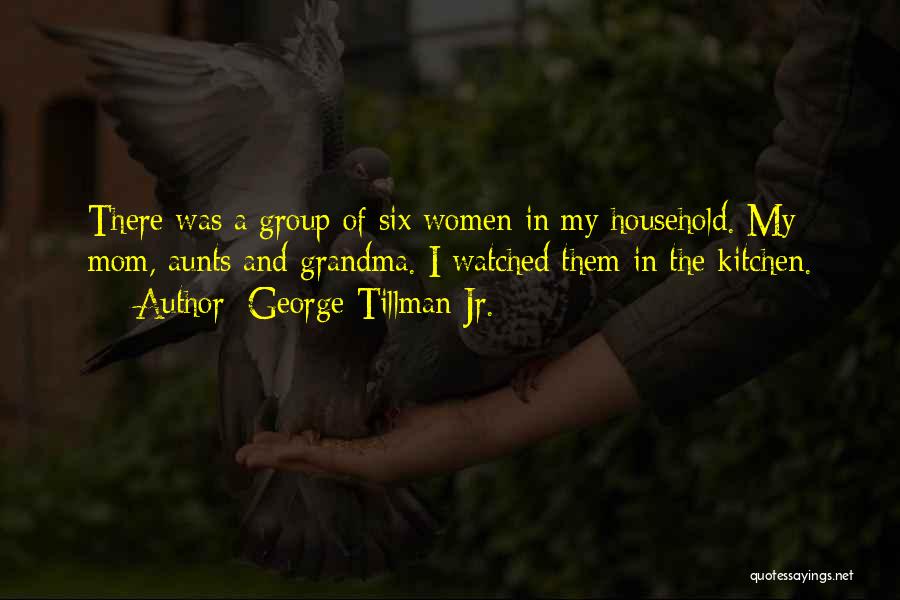 George Tillman Jr. Quotes: There Was A Group Of Six Women In My Household. My Mom, Aunts And Grandma. I Watched Them In The