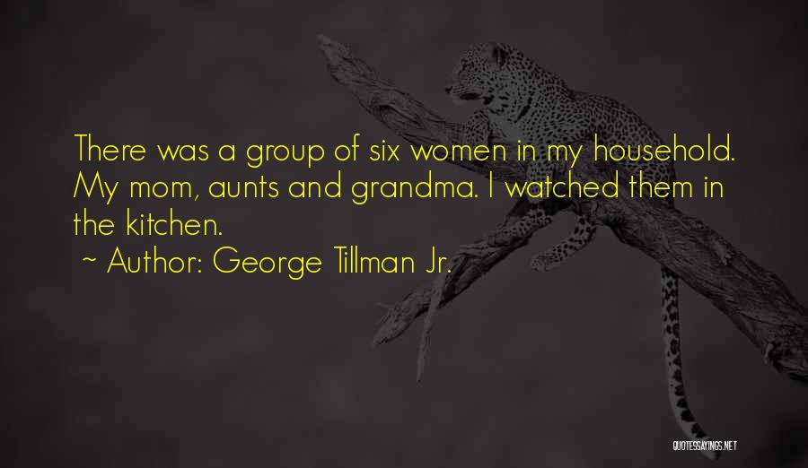 George Tillman Jr. Quotes: There Was A Group Of Six Women In My Household. My Mom, Aunts And Grandma. I Watched Them In The